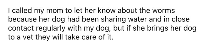 The Redditor alerted her mom that her dog had worms because the dogs had been sharing water and spent a lot of time together.