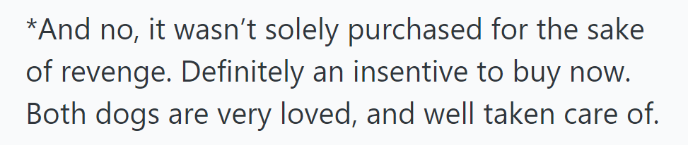The new puppy wasn't just bought for revenge; it was more of an incentive. Both dogs are loved and well cared for.