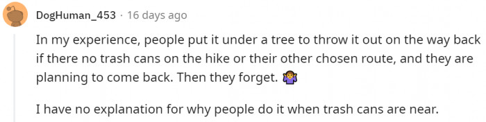 From what this user is saying, some people bag the poop and leave it under a tree to throw it away on their way back. But unfortunately, they end up forgetting.