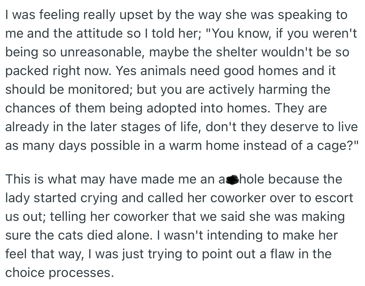 OP got upset by the words of the shelter attendant and lashed out at her. This made the lady cry and she called a coworker who asked OP to leave.