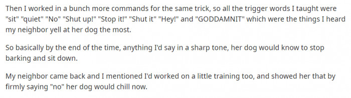 He trained the dog very quickly, and it was just enough to make the dog stop barking whenever you raised your voice at him.