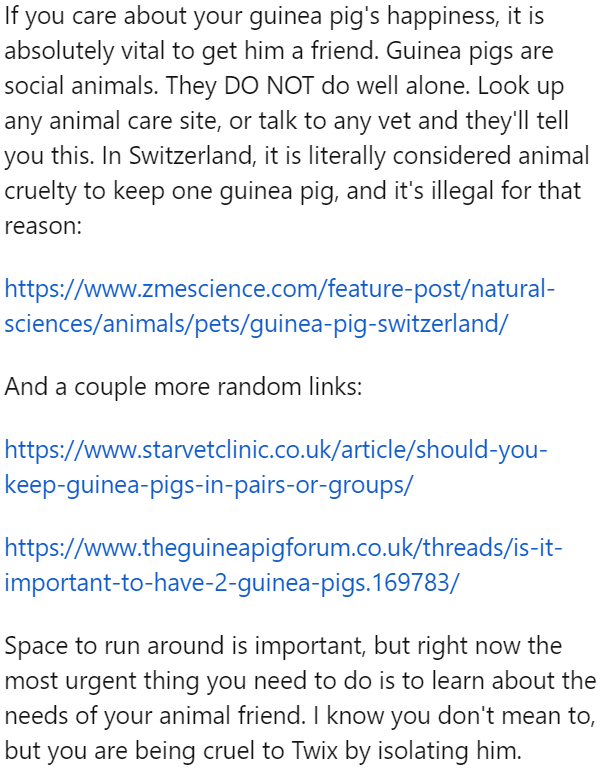 A user points out that guinea pigs are social creatures that won't do well alone. The OP's pet needs a companion.