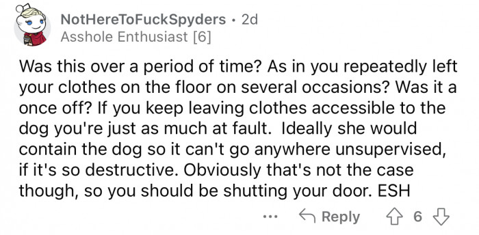 OP should start shutting the door and stop letting clothes lay around.