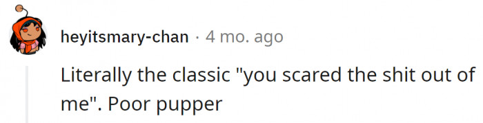 "You scared the sh.t out of me"