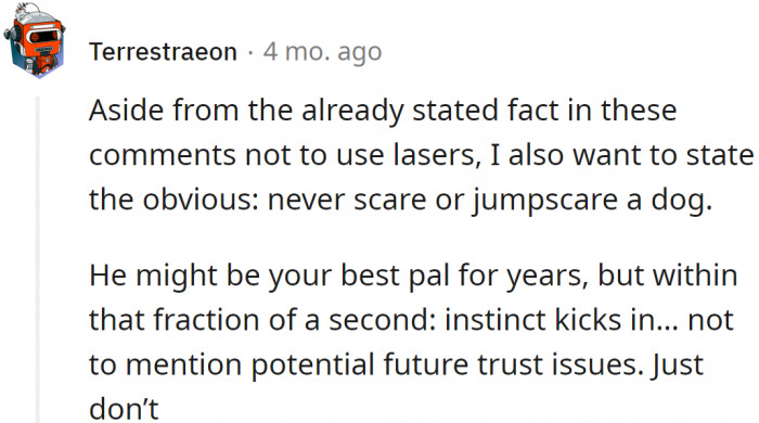 Joking aside, it's not a good idea to scare pets, they experience it stressfully just as we humans do.