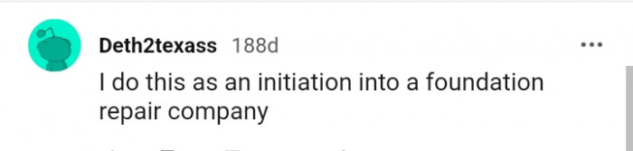 This Redditor does this as an initiation into a foundation repair company