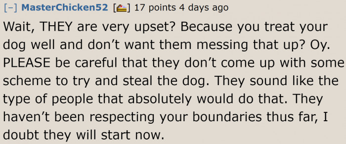 They have absolutely no right to be upset. The dog is not theirs.