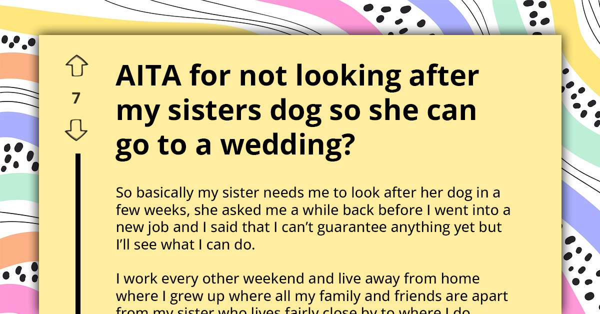 Sister Chooses Free Weekend Over Helping Out—Declines Bridesmaid’s Request To Petsit For Wedding