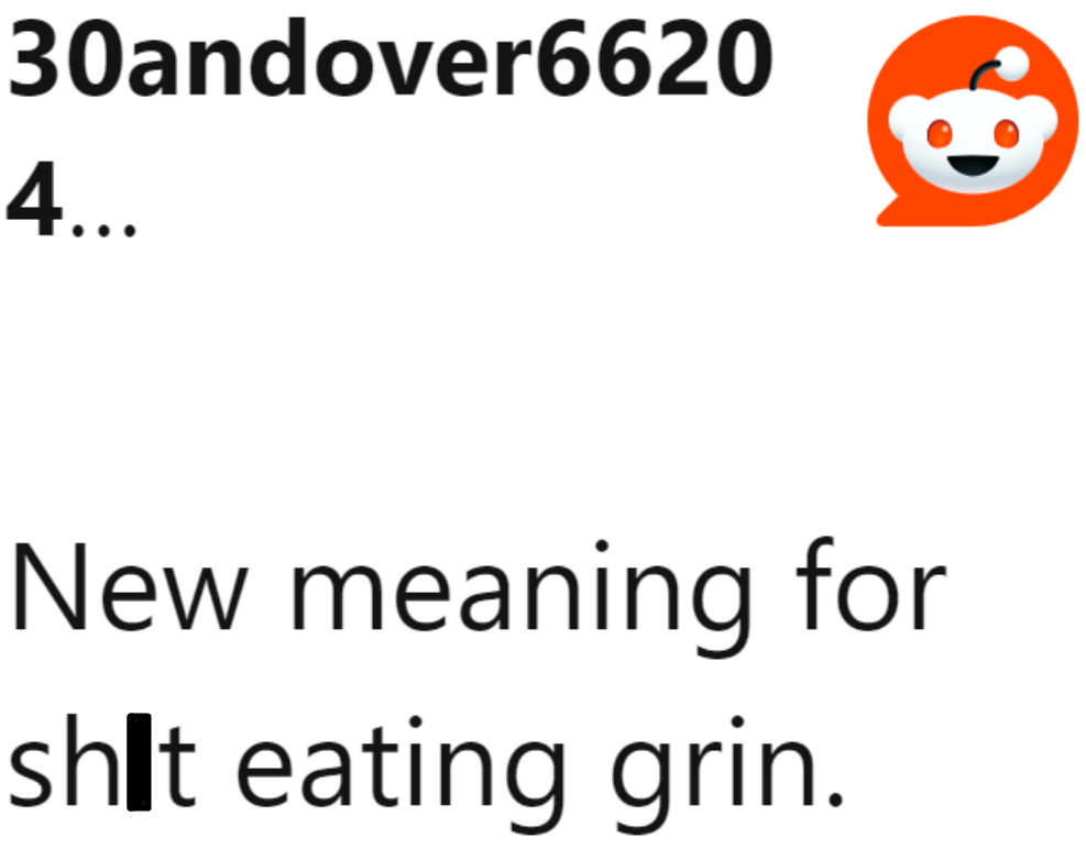 This situation just brought a new meaning to the term sh*t-eating grin.