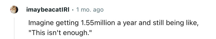 Apparently 1.55 million a year isn’t enough