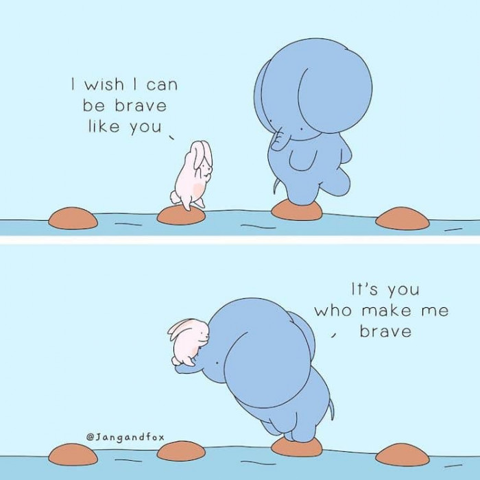 6. You're the one who makes me brave