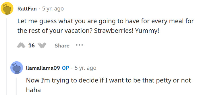 She should eat strawberries for every meal for the rest of the vacation