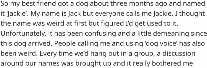 OP's best friend got a dog about three months ago and named it 'Jackie.' This confused OP since his name is Jack, and everyone calls him Jackie.