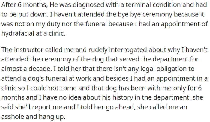Dog was diagnosed with a terminal condition, euthanized. OP missed the ceremony, had a clinic appointment. The instructor was angry, reported OP, and an argument ensued.
