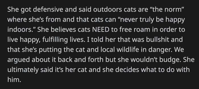 Ultimately, her roommate did what she wanted to do because it was her cat. OP was going to let it go until the cat came home one day, and OP saw that it was injured.