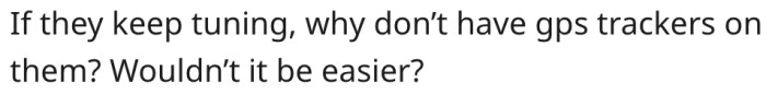 9. GPS trackers might solve their problem.