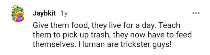 Teaching them to pick up trash and feed themselves