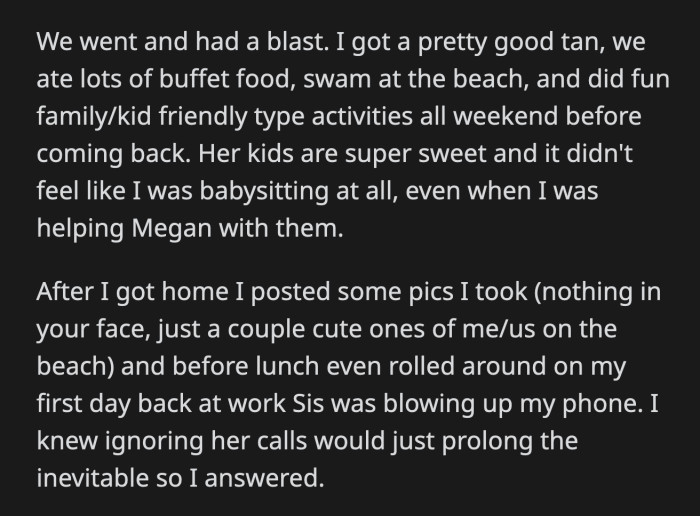 OP said she didn't want to spend her break babysitting her niece and nephew. She called OP an a**hole for what she did when she knew how much she needed a vacation.