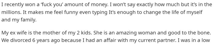 OP starts off the post with explaining that he won a huge amount of money and a bit of backstory on him and his ex wife.