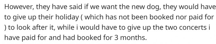 The parents decided that Spud (the dog) needs company. They would give up their holiday for a new dog, and want OP to give up two concerts she was eagerly awaiting
