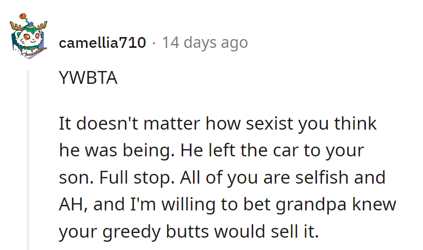 Grandpa left the car to the son—period. All of them, selfish AHs.