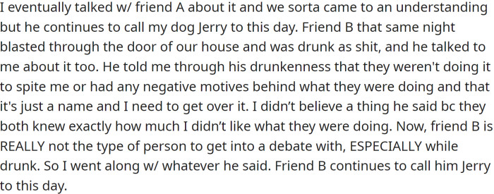 He eventually talked to Friend A, and they came to an understanding, but Friend B still calls the dog Jerry.