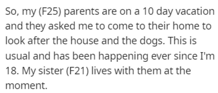 OP's parents went on a 10-day vacation, and they asked her to stay at their place and look after the house and dogs