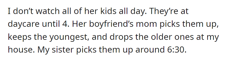 They kids are at daycare until 4, picked up by boyfriend's mom, sister collects them at 6:30.