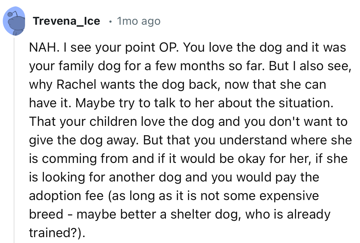 “Try to talk to her about the situation. That your children love the dog and you don't want to give the dog away.”