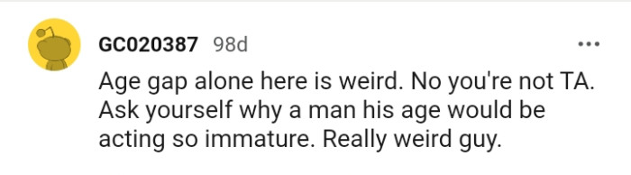 Why is a man his age acting immature?