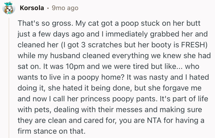 “That's so gross. My cat got a poop stuck on her butt just a few days ago and I immediately grabbed her and cleaned her.”