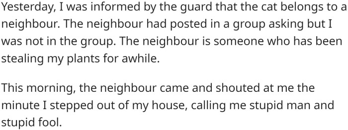 OP asked the guardhouse if anyone had reported a missing cat, and they said no. After five days, OP gave the cat to a friend, who seemed to be happy and loved the cat. However, after some time, OP was informed by the guard that the cat belonged to a neighbor.