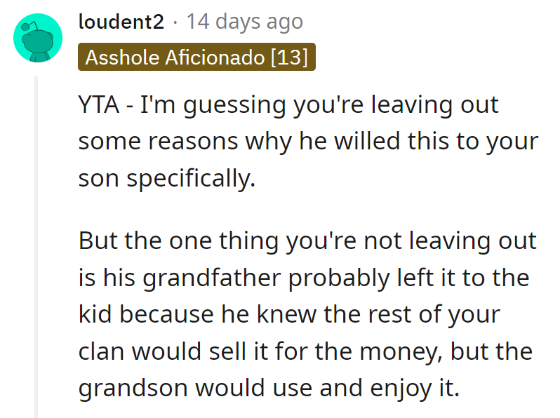 Bet there's more to why he chose her son. Grandpa knew he'd cherish it, not cash it in like the rest of the clan.