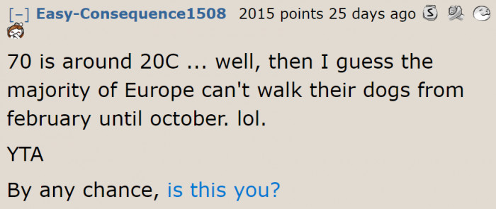 Seventy degrees is the normal temperature in this guy's area.