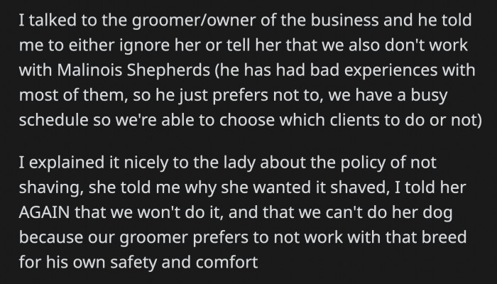 OP kept explaining that they have a policy not to shave dogs like hers, and the groomer simply wouldn't want to deal with this particular breed due to previous unsafe experiences.