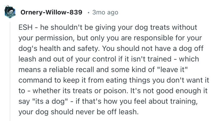 “He shouldn't be giving your dog treats without your permission, but only you are responsible for your dog's health and safety.”