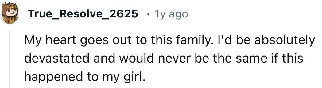 “My heart goes out to this family. I'd be absolutely devastated and would never be the same.”