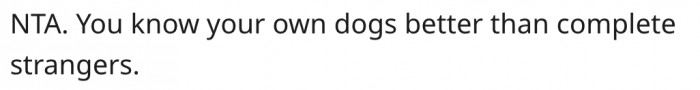8. She knows her dogs better and what's best for them.