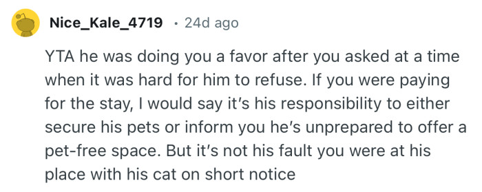 “But it’s not his fault you were at his place with his cat on short notice.”