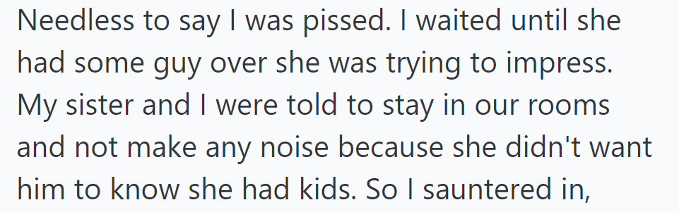 Angry with their mother, OP sought revenge when she had a guest over, hiding with their sister to maintain her facade.