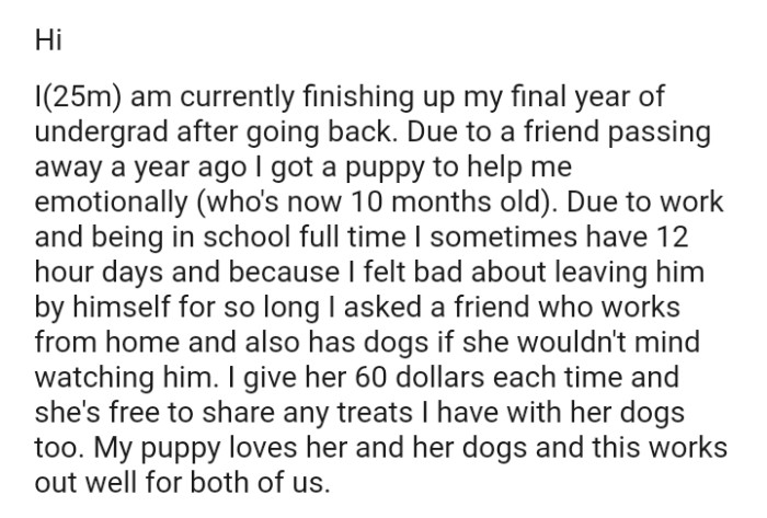 The OP asked a friend who works from home and also has dogs if she wouldn't mind watching him