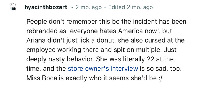 “Ariana didn't just lick a donut, she also cursed at the employee working there and spit on multiple.”