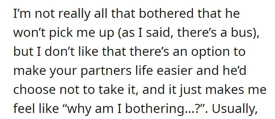 He was not bothered about him not picking her up; there was a bus. OP's disappointed he won't make things easier, questioning the relationship effort.