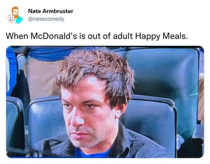4. This is exactly how all of us looked that didn't get an adult happy meal because we got there too late.