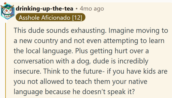“If he’s jealous of a dog, imagine how he’d handle bilingual kids.”