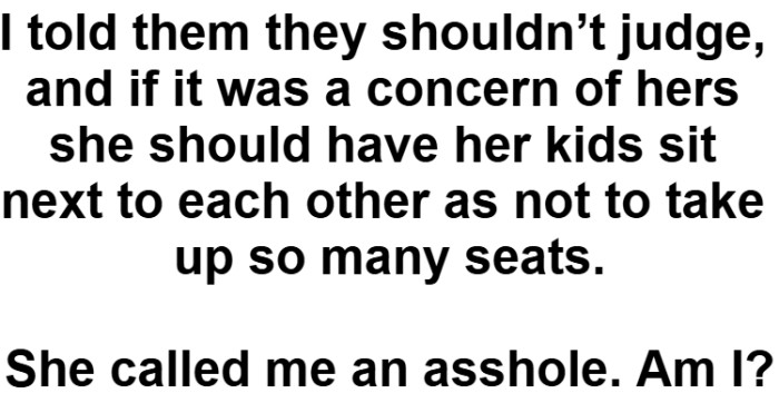 OP responded to them, but he wants to know if he's in the wrong for sitting there or not.