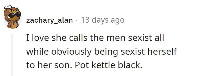 The irony's rich: calls out men for sexism, while being sexist to her own son. Pot, kettle, black.