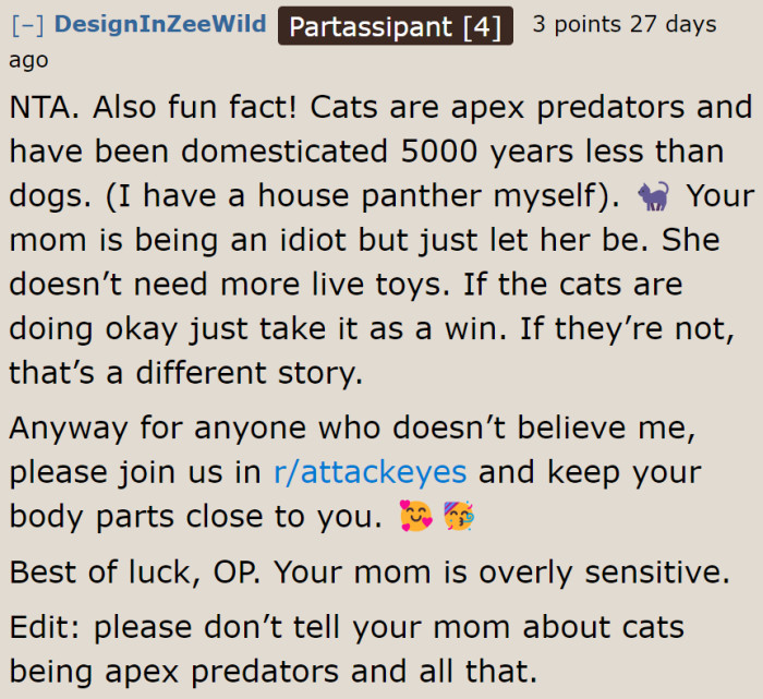 Cats are apex predators, so it's probably a bad idea to tell the OP's mom about it.