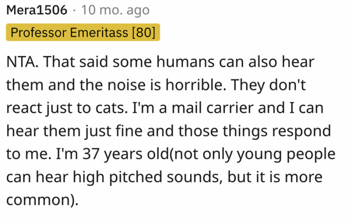 9. Some humans can also hear the sound cat scarers make. And they say it is horrible.