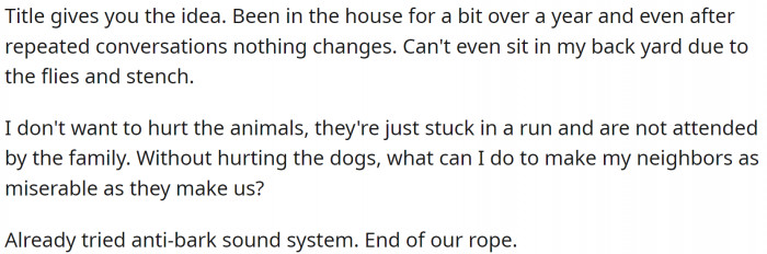 He explained the problem. He tried to solve it, but had no success. Now he wants help, but doesn't want to hurt the animals.
